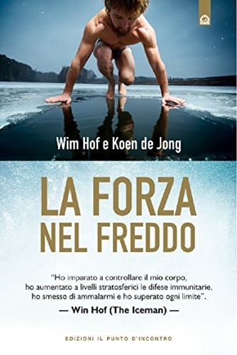 La forza nel freddo “Ho imparato a controllare il mio corpo, ho aumentato a livelli stratosferici le difese immunitarie, ho smesso di ammalarmi e ho superato ogni limite”. – Wim Hof (The Iceman)