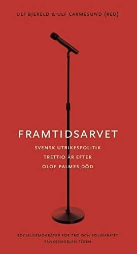 Framtidsarvet svensk utrikespolitik trettio år efter Olof Palmes död