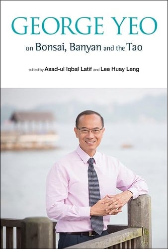 George Yeo on Bonsai, Banyan and the Tao