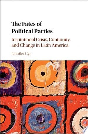 The Fates of Political Parties Institutional Crisis, Continuity, and Change in Latin America