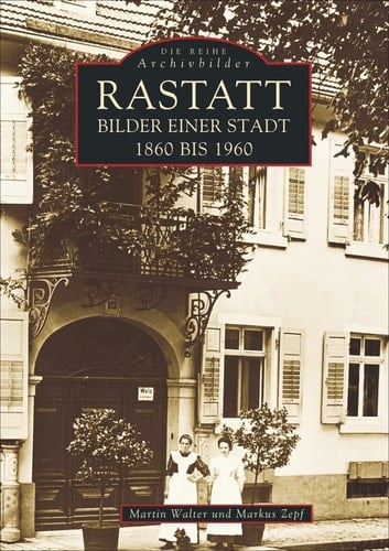 Rastatt Bilder einer Stadt 1860 bis 1960