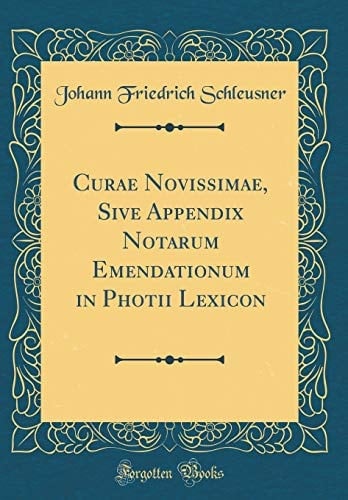 Curae Novissimae, Sive Appendix Notarum Emendationum in Photii Lexicon (Classic Reprint)