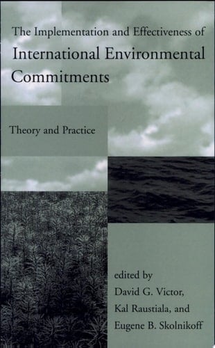 The Implementation and Effectiveness of International Environmental Commitments Theory and Practice
