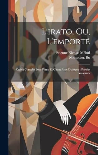 L'irato, Ou, L'emporté Opéra Complet Pour Piano Et Chant Avec Dialogue: Paroles Françaises