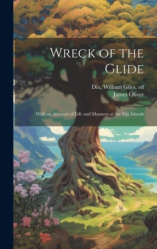 Wreck of the Glide; With an Account of Life and Manners at the Fijii Islands