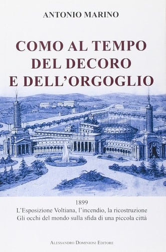 Como al tempo del decoro e dell'orgoglio 1899, l'esposizione voltiana, l'incendio e la ricostruzione : gli occhi del mondo sulla sfida di una piccola città