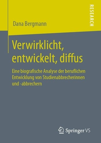Verwirklicht, entwickelt, diffus Eine biografische Analyse der beruflichen Entwicklung von Studienabbrecherinnen und -abbrechern