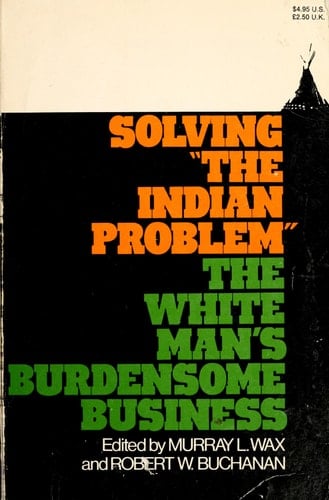 Solving "the Indian Problem" The White Man's Burdensome Business