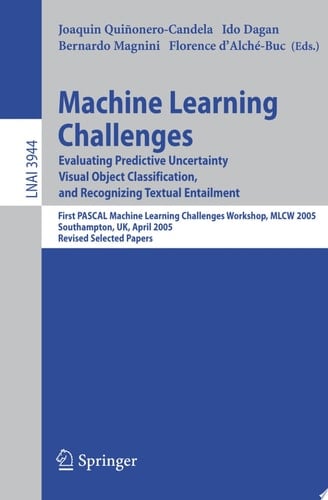Machine Learning Challenges Evaluating Predictive Uncertainty, Visual Object Classification, and Recognizing Textual Entailment, First Pascal Machine Learning Challenges Workshop, MLCW 2005, Southampton, UK, April 11-13, 2005, Revised Selected Papers