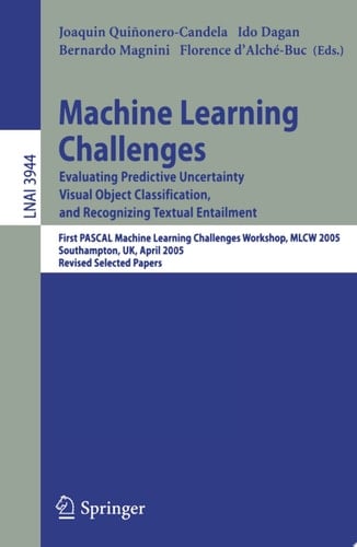 Machine Learning Challenges Evaluating Predictive Uncertainty, Visual Object Classification, and Recognizing Textual Entailment, First Pascal Machine Learning Challenges Workshop, MLCW 2005, Southampton, UK, April 11-13, 2005, Revised Selected Papers