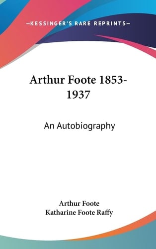 Arthur Foote 1853-1937 An Autobiography