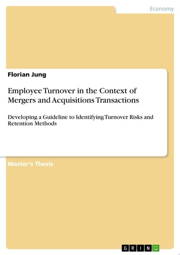Employee Turnover in the Context of Mergers and Acquisitions Transactions Developing a Guideline to Identifying Turnover Risks and Retention Methods