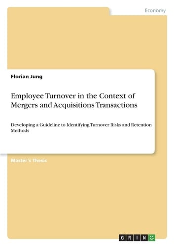 Employee Turnover in the Context of Mergers and Acquisitions Transactions Developing a Guideline to Identifying Turnover Risks and Retention Methods