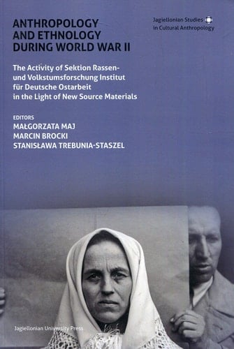 Anthropology and Ethnology During World War II The Activity of Sektion Rassen- und Volkstumsforschung Institut Für Deutsche Ostarbeit in the Light of New Source Materials