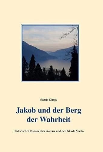 Jakob und der Berg der Wahrheit historischer Roman über die Geschichte des Monte Verità
