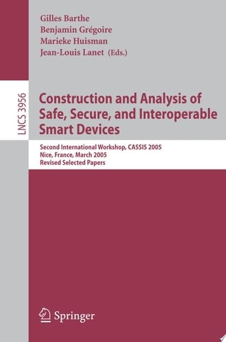Construction and Analysis of Safe, Secure, and Interoperable Smart Devices Second International Workshop, CASSIS 2005, Nice, France, March 8-11, 2005, Revised Selected Papers