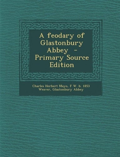 A Feodary of Glastonbury Abbey - Primary Source Edition