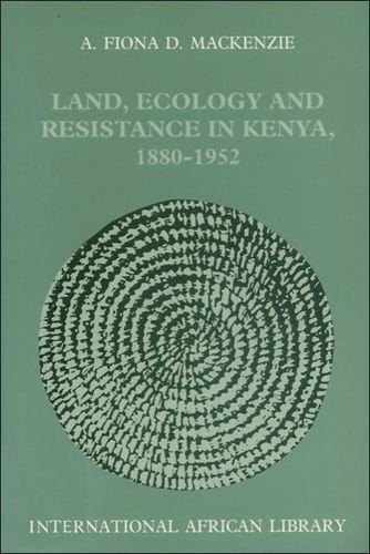 Land, Ecology and Resistance in Kenya 1880-1952 (International African Library)