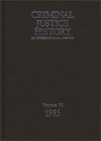 Criminal Justice History An International Annual, 1985