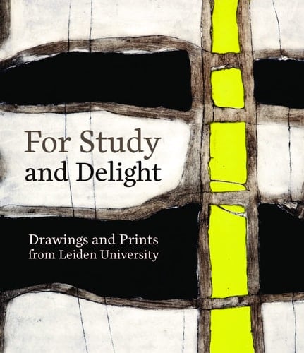 For Study and Delight Drawings and Prints from Leiden University