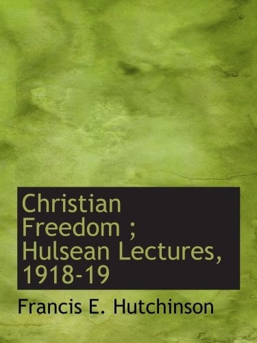 Christian Freedom ; Hulsean Lectures, 1918-19