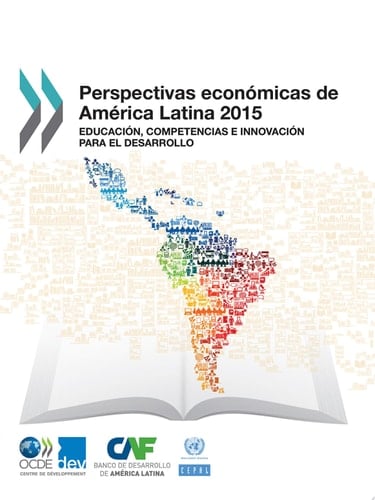 Perspectivas económicas de América Latina 2015 Educación, competencias e innovación para el desarrollo Educación, competencias e innovación para el desarrollo