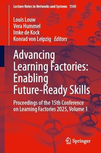 Advancing Learning Factories: Enabling Future-Ready Skills Proceedings of the 15th Conference on Learning Factories 2025, Volume 1