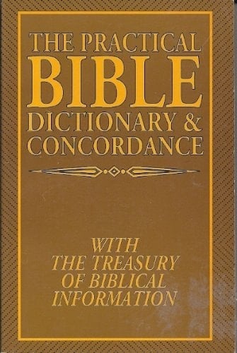 The Practical Bible Dictionary & Concordance Bible Dictionary, Concordance, the Treasury of Biblical Information
