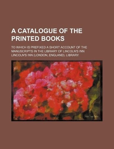 A catalogue of the printed books; to which is prefixed a short account of the manuscripts in the Library of Lincoln's Inn