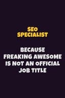 SEO Specialist, Because Freaking Awesome Is Not an Official Job Title 6X9 Career Pride Notebook Unlined 120 Pages Writing Journal