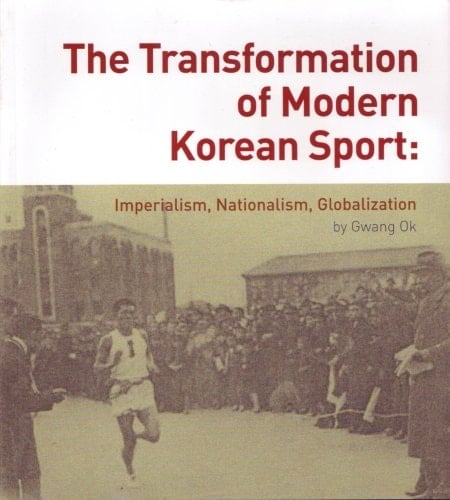 The Transformation of Modern Korean Sport Imperialism, Nationalism, Globalization