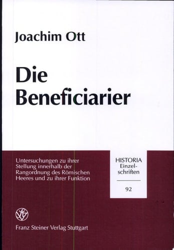 Die Beneficiarier Untersuchungen zu ihrer Stellung innerhalb der Rangordnung des römischen Heeres und zu ihrer Funktion