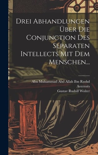 Drei Abhandlungen Über Die Conjunction Des Separaten Intellects Mit Dem Menschen...