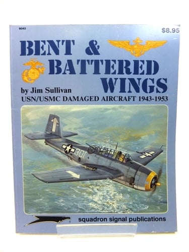 Bent and Battered Wings USN-USMC Damaged Aircraft, 1943-1953