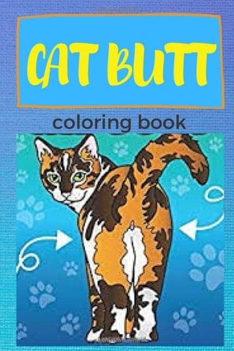 CAT BUTT COLORING: A Hilarious Fun Coloring Gift Book for Cat Lovers kids and adults & And funny funny cat designs