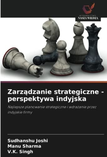 Zarządzanie strategiczne - perspektywa indyjska: Najlepsze planowanie strategiczne i wdrażanie przez indyjskie firmy (Polish Edition)