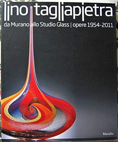 Lino Tagliapietra da Murano allo studio glass : opere 1954-2011