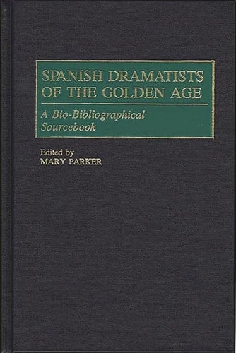 Spanish Dramatists of the Golden Age A Bio-Bibliographical Sourcebook