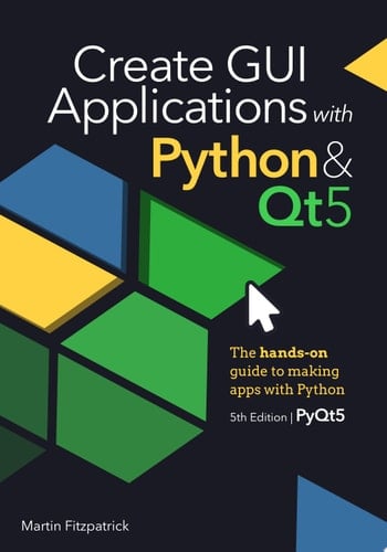 Create GUI Applications with Python & Qt5 (PyQt5 Edition) The hands-on guide to making apps with Python