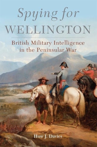Spying for Wellington British Military Intelligence in the Peninsular War