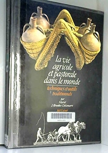La vie agricole et pastorale dans le monde techniques et outils traditionnels