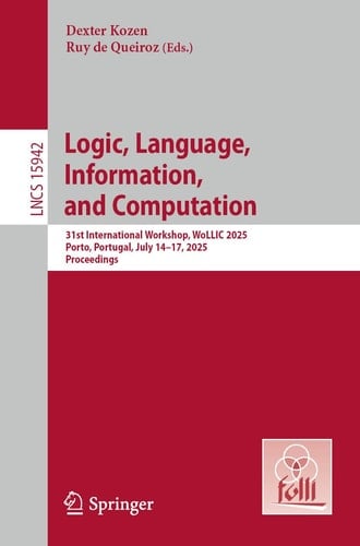 Logic, Language, Information, and Computation 31st International Workshop, WoLLIC 2025, Porto, Portugal, July 14–17, 2025, Proceedings