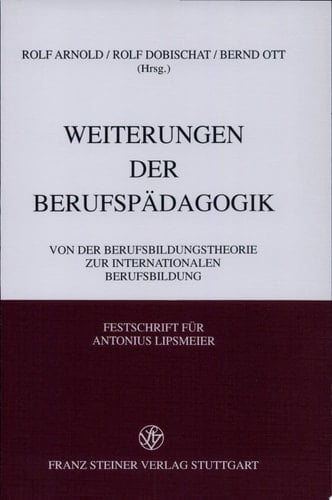Weiterungen der Berufspädagogik von der Berufsbildungstheorie zur internationalen Berufsbildung ; Festschrift für Antonius Lipsmeier zum 60. Geburtstag