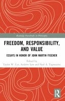 Freedom, Responsibility, and Value Essays in Honor of John Martin Fischer