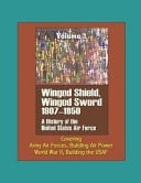 Winged Shield, Winged Sword A History of the United States Air Force, Volume I, 1907-1950 - Covering Army Air Forces, Building Air Power, World War II, Building the USAF
