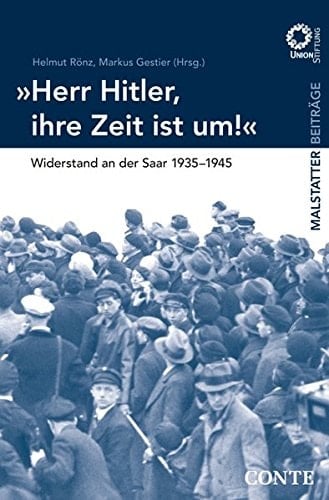 Herr Hitler, ihre Zeit ist um! Widerstand an der Saar 1935-1945