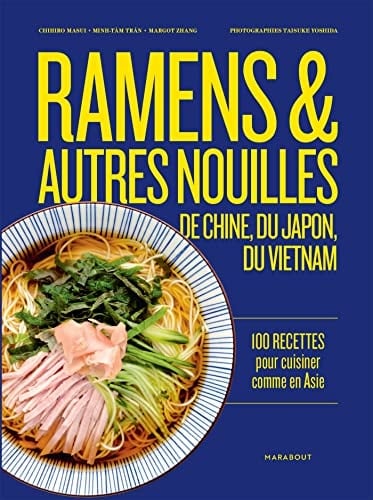 Ramen & autres nouilles de Chine, du Japon, du Vietnam 100 recettes pour cuisiner comme en Asie