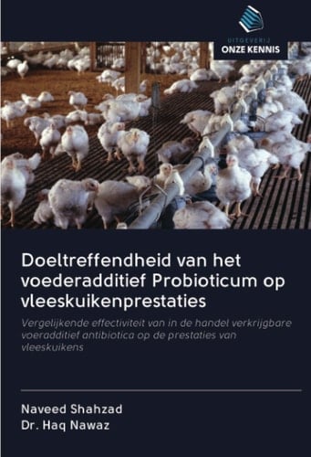 Doeltreffendheid van het voederadditief Probioticum op vleeskuikenprestaties: Vergelijkende effectiviteit van in de handel verkrijgbare voeradditief ... prestaties van vleeskuikens (Dutch Edition)