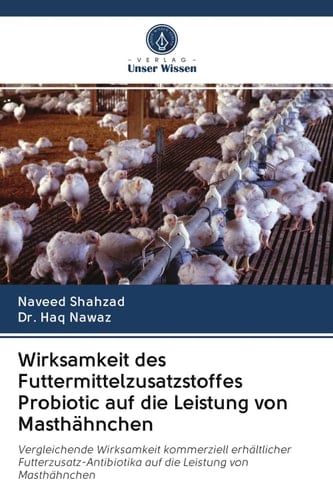 Wirksamkeit des Futtermittelzusatzstoffes Probiotic auf die Leistung von Masthähnchen: Vergleichende Wirksamkeit kommerziell erhältlicher ... Leistung von Masthähnchen (German Edition)