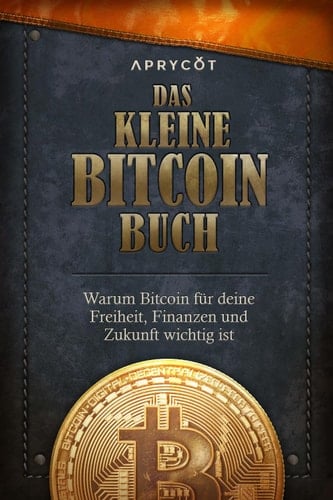 Das kleine Bitcoin-Buch Warum Bitcoin für deine Freiheit, Finanzen und Zukunft wichtig ist